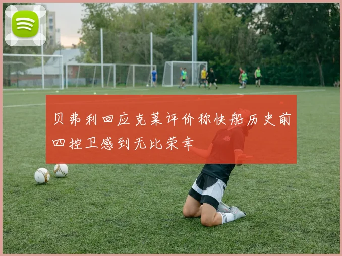 贝弗利回应克莱评价称快船历史前四控卫感到无比荣幸
